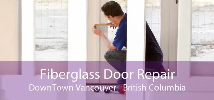 Fiberglass Door Repair DownTown Vancouver - British Columbia