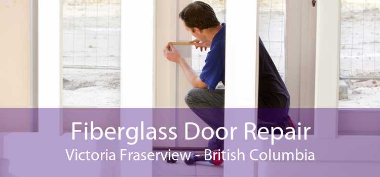 Fiberglass Door Repair Victoria Fraserview - British Columbia